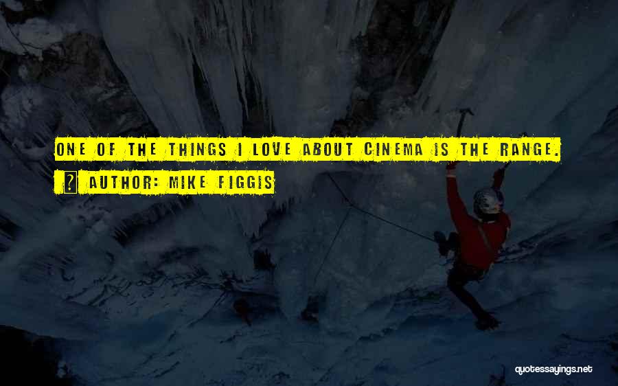 Mike Figgis Quotes: One Of The Things I Love About Cinema Is The Range.