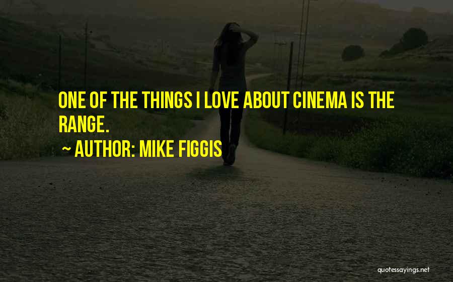 Mike Figgis Quotes: One Of The Things I Love About Cinema Is The Range.