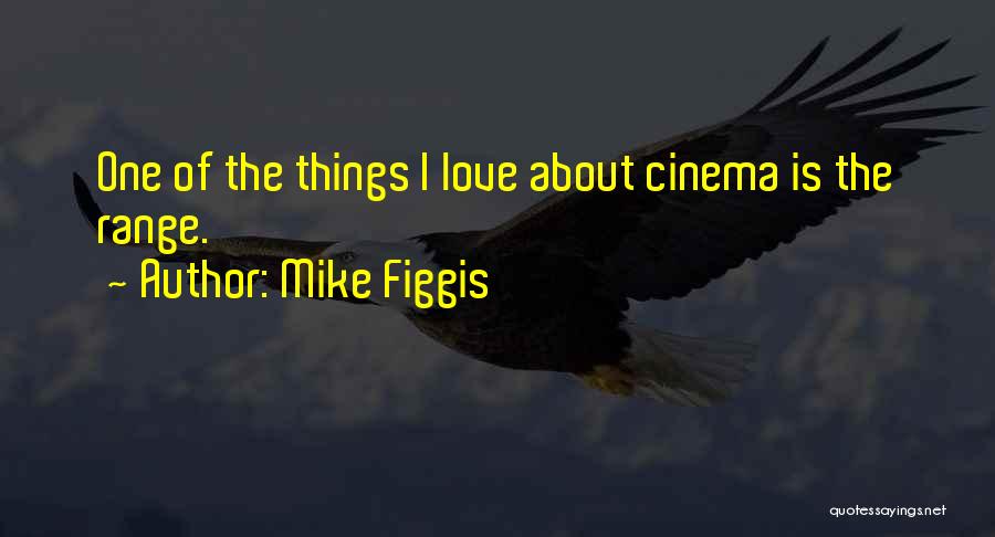 Mike Figgis Quotes: One Of The Things I Love About Cinema Is The Range.