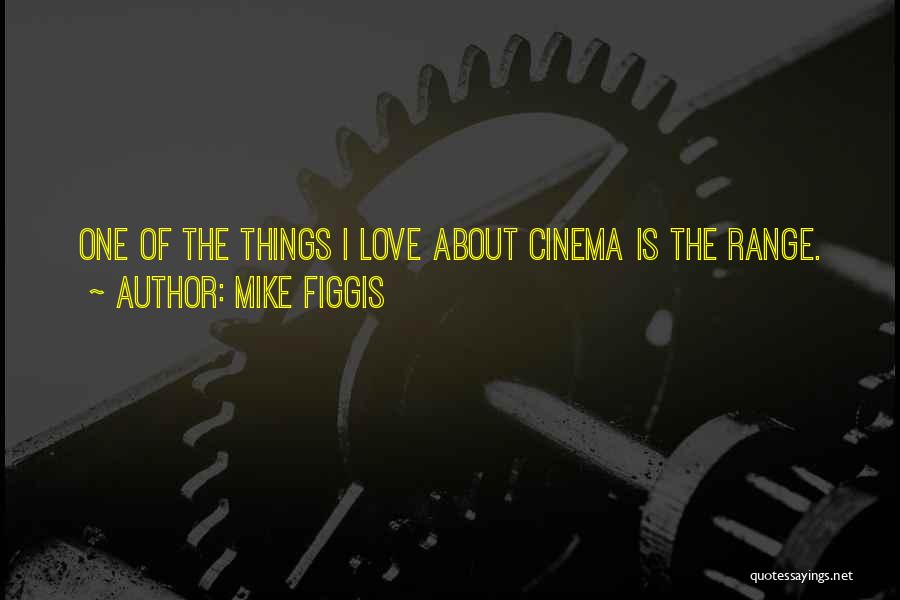 Mike Figgis Quotes: One Of The Things I Love About Cinema Is The Range.