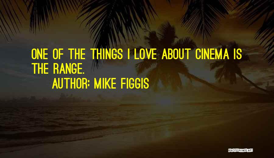 Mike Figgis Quotes: One Of The Things I Love About Cinema Is The Range.