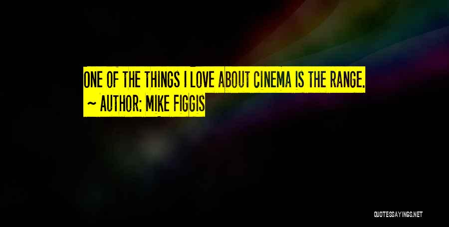 Mike Figgis Quotes: One Of The Things I Love About Cinema Is The Range.