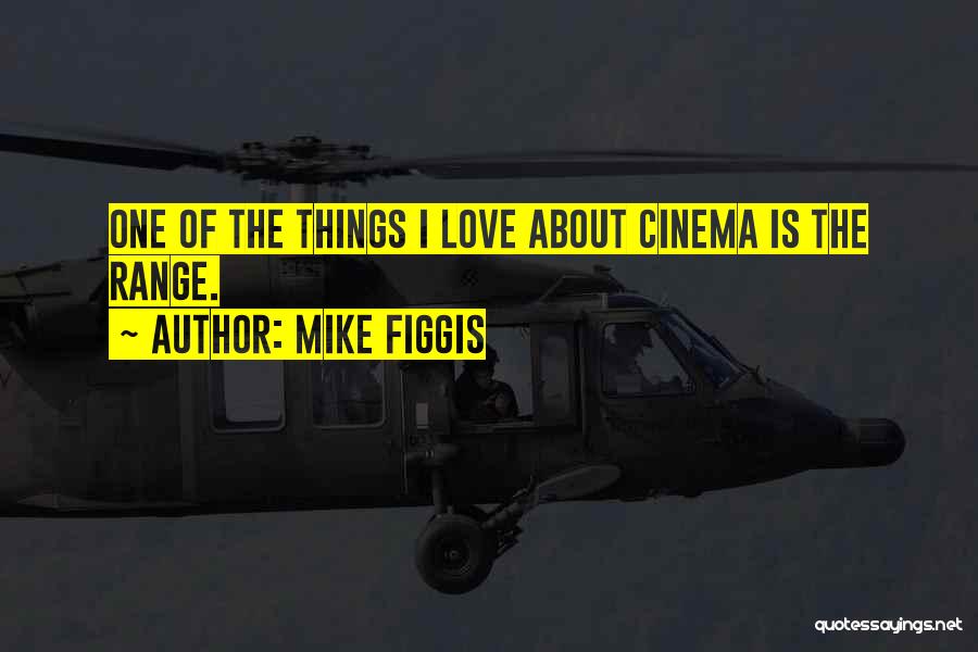 Mike Figgis Quotes: One Of The Things I Love About Cinema Is The Range.