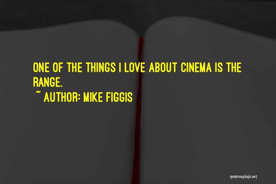 Mike Figgis Quotes: One Of The Things I Love About Cinema Is The Range.