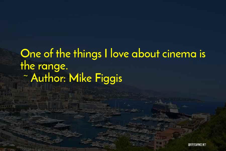 Mike Figgis Quotes: One Of The Things I Love About Cinema Is The Range.