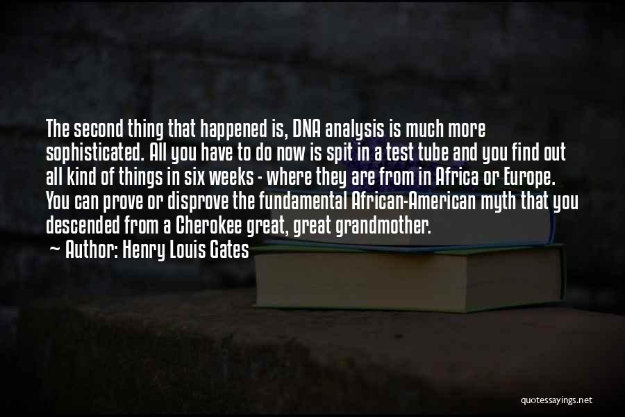 Henry Louis Gates Quotes: The Second Thing That Happened Is, Dna Analysis Is Much More Sophisticated. All You Have To Do Now Is Spit