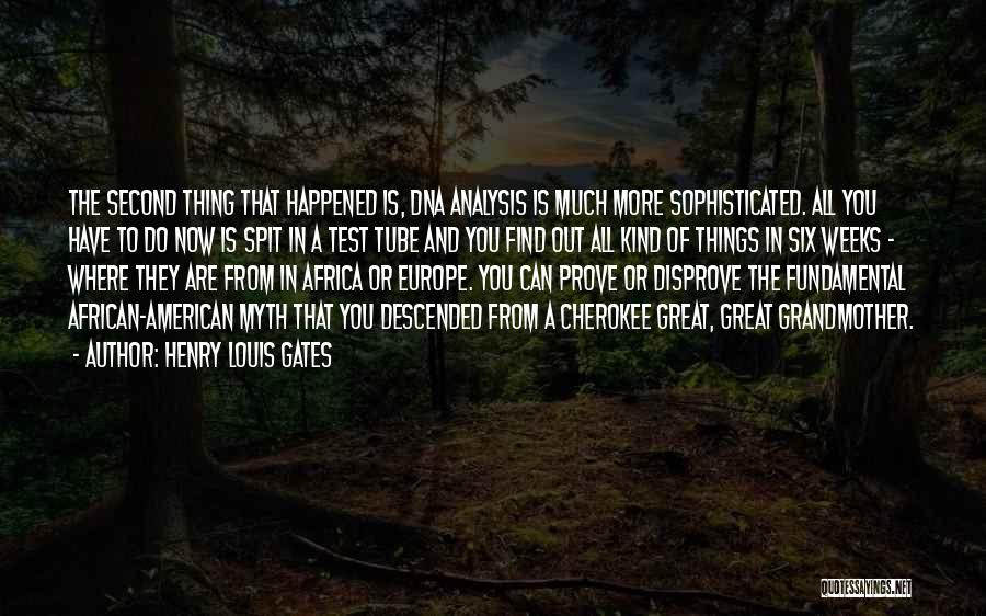 Henry Louis Gates Quotes: The Second Thing That Happened Is, Dna Analysis Is Much More Sophisticated. All You Have To Do Now Is Spit