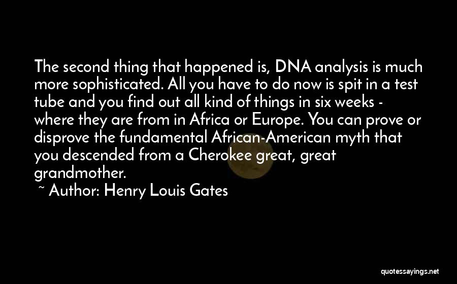 Henry Louis Gates Quotes: The Second Thing That Happened Is, Dna Analysis Is Much More Sophisticated. All You Have To Do Now Is Spit