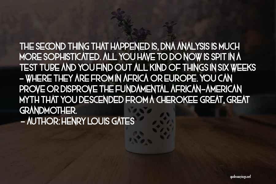 Henry Louis Gates Quotes: The Second Thing That Happened Is, Dna Analysis Is Much More Sophisticated. All You Have To Do Now Is Spit