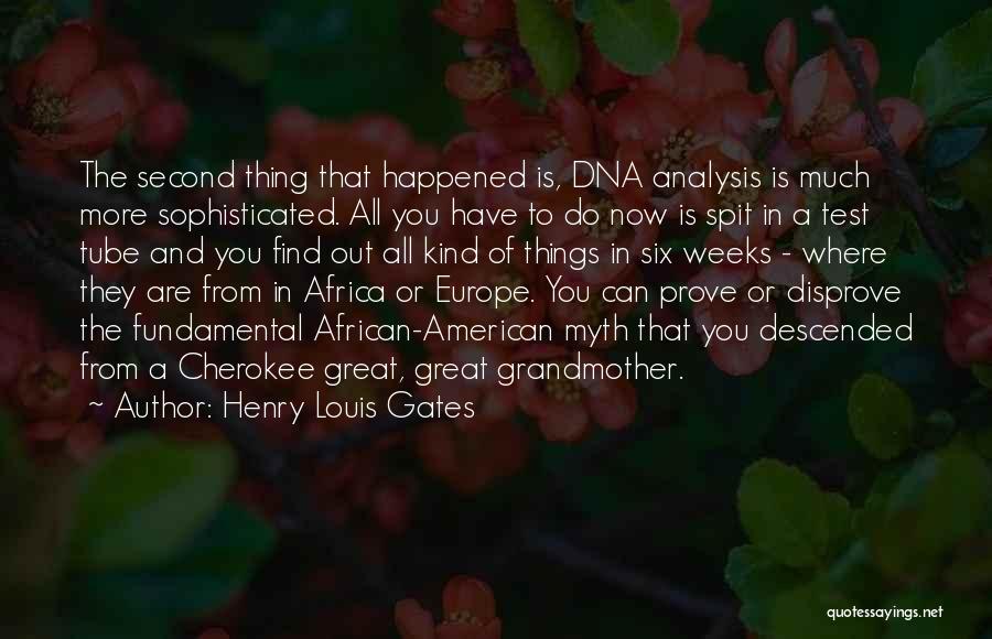 Henry Louis Gates Quotes: The Second Thing That Happened Is, Dna Analysis Is Much More Sophisticated. All You Have To Do Now Is Spit