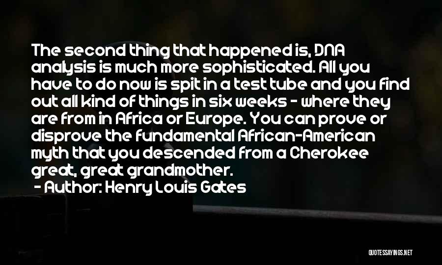 Henry Louis Gates Quotes: The Second Thing That Happened Is, Dna Analysis Is Much More Sophisticated. All You Have To Do Now Is Spit