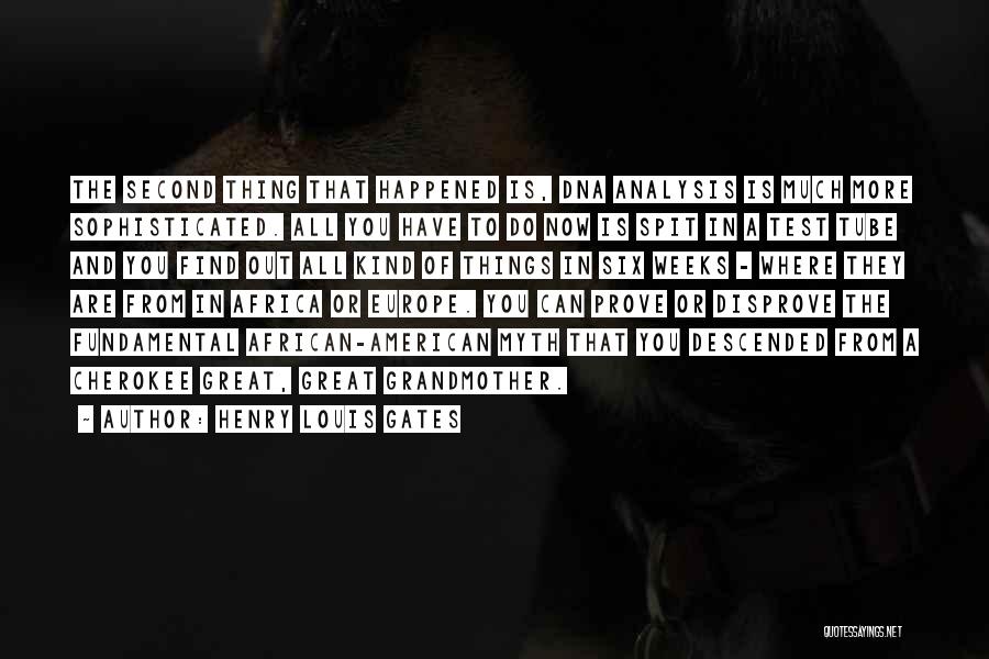 Henry Louis Gates Quotes: The Second Thing That Happened Is, Dna Analysis Is Much More Sophisticated. All You Have To Do Now Is Spit