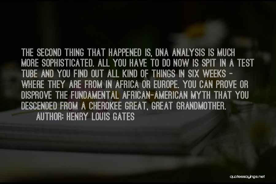 Henry Louis Gates Quotes: The Second Thing That Happened Is, Dna Analysis Is Much More Sophisticated. All You Have To Do Now Is Spit