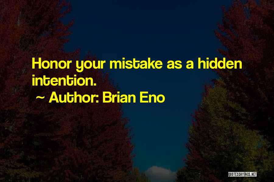 Brian Eno Quotes: Honor Your Mistake As A Hidden Intention.