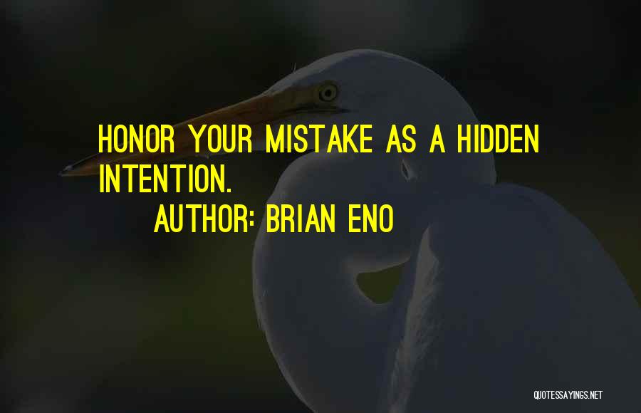 Brian Eno Quotes: Honor Your Mistake As A Hidden Intention.