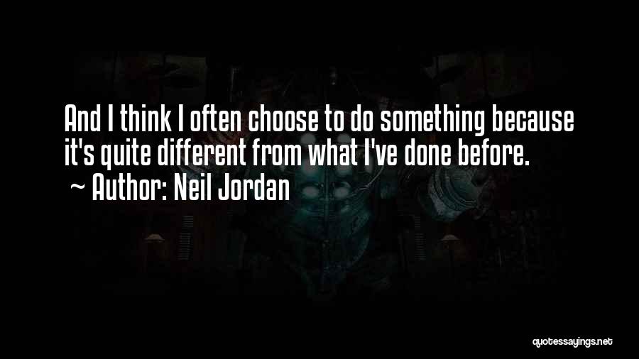 Neil Jordan Quotes: And I Think I Often Choose To Do Something Because It's Quite Different From What I've Done Before.