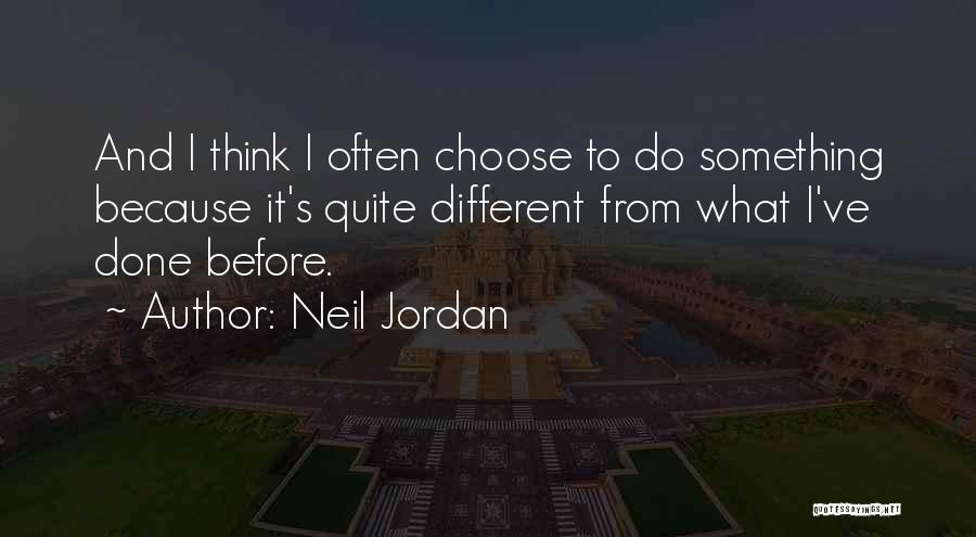 Neil Jordan Quotes: And I Think I Often Choose To Do Something Because It's Quite Different From What I've Done Before.