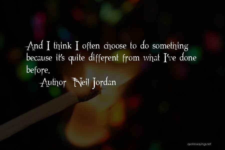 Neil Jordan Quotes: And I Think I Often Choose To Do Something Because It's Quite Different From What I've Done Before.