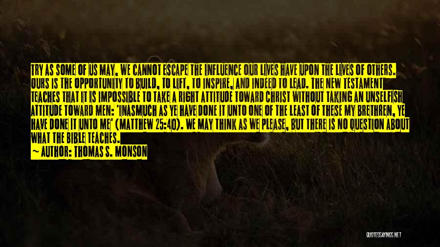 Thomas S. Monson Quotes: Try As Some Of Us May, We Cannot Escape The Influence Our Lives Have Upon The Lives Of Others. Ours