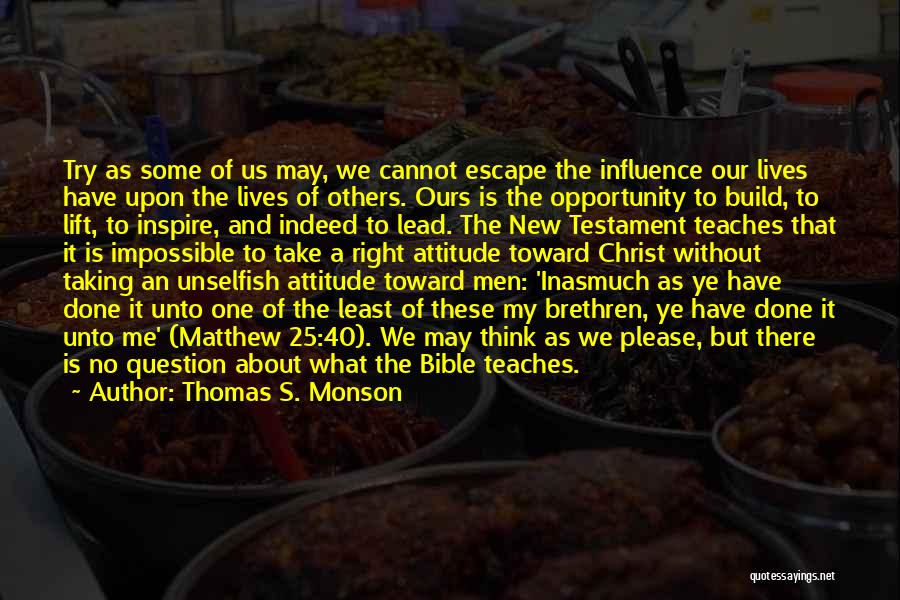 Thomas S. Monson Quotes: Try As Some Of Us May, We Cannot Escape The Influence Our Lives Have Upon The Lives Of Others. Ours