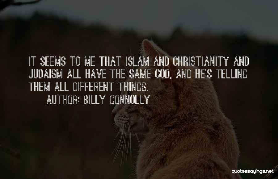 Billy Connolly Quotes: It Seems To Me That Islam And Christianity And Judaism All Have The Same God, And He's Telling Them All