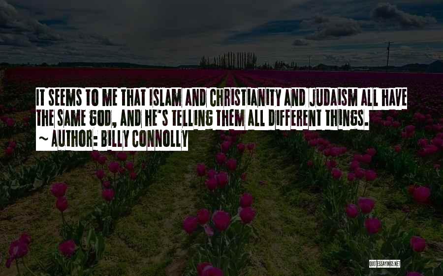 Billy Connolly Quotes: It Seems To Me That Islam And Christianity And Judaism All Have The Same God, And He's Telling Them All