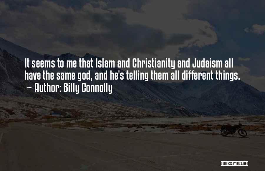 Billy Connolly Quotes: It Seems To Me That Islam And Christianity And Judaism All Have The Same God, And He's Telling Them All