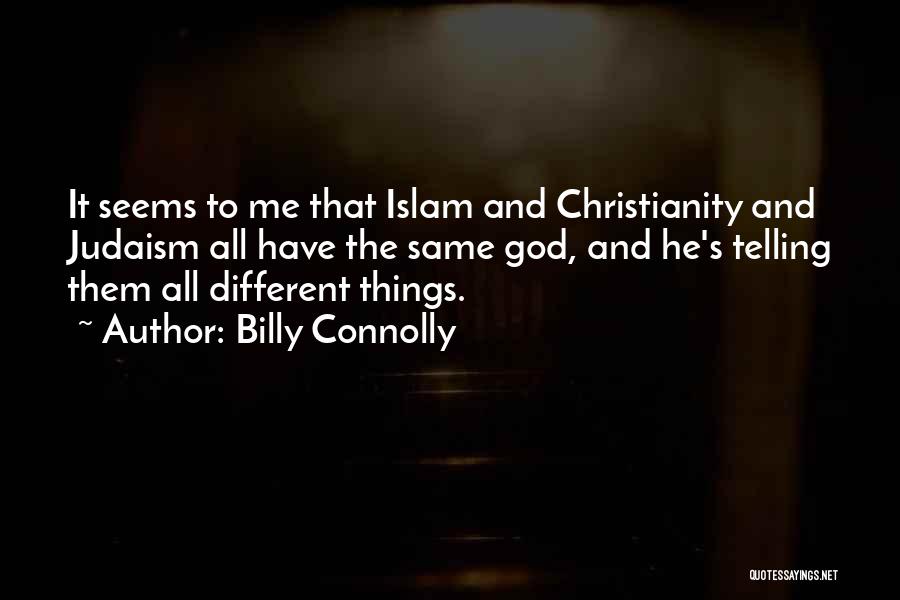 Billy Connolly Quotes: It Seems To Me That Islam And Christianity And Judaism All Have The Same God, And He's Telling Them All
