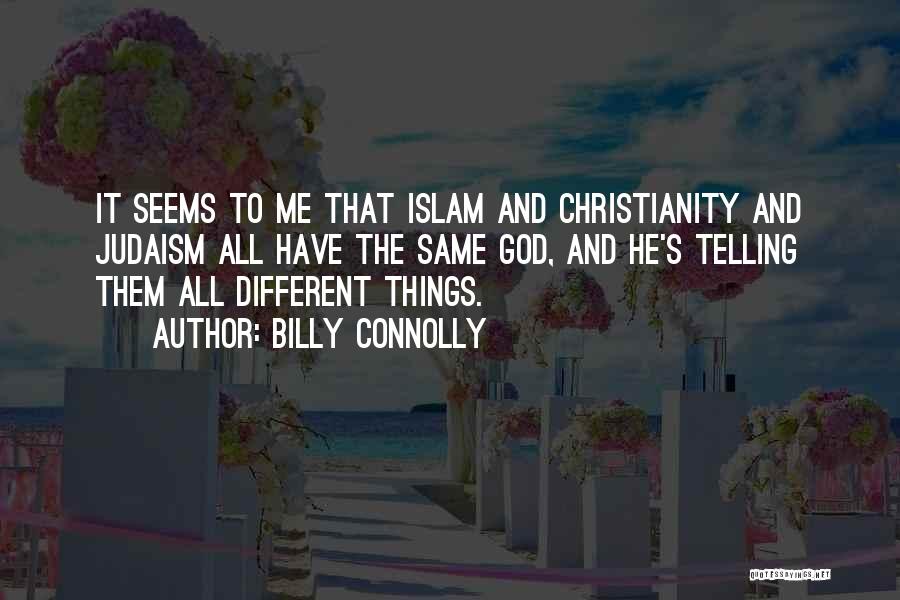 Billy Connolly Quotes: It Seems To Me That Islam And Christianity And Judaism All Have The Same God, And He's Telling Them All