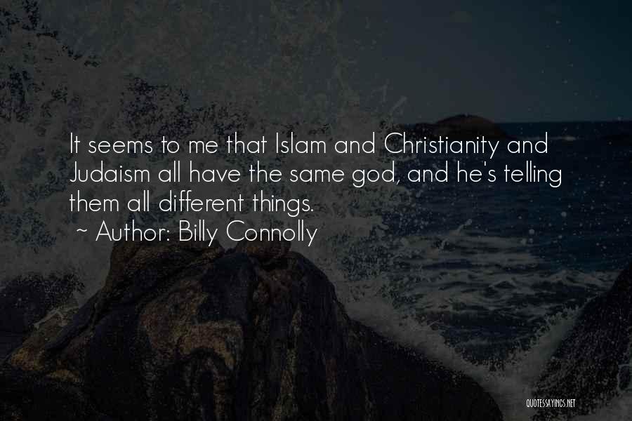 Billy Connolly Quotes: It Seems To Me That Islam And Christianity And Judaism All Have The Same God, And He's Telling Them All