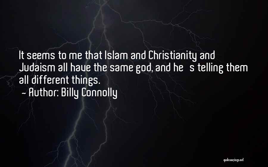 Billy Connolly Quotes: It Seems To Me That Islam And Christianity And Judaism All Have The Same God, And He's Telling Them All