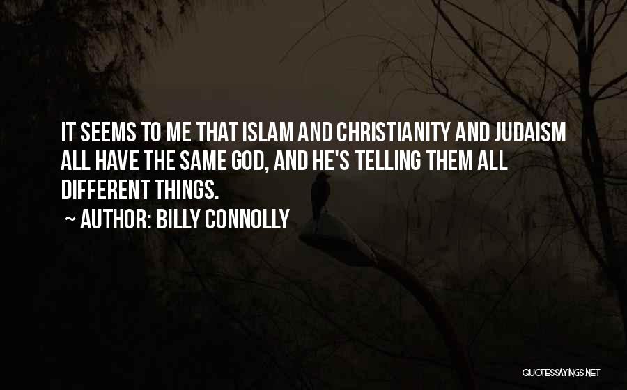 Billy Connolly Quotes: It Seems To Me That Islam And Christianity And Judaism All Have The Same God, And He's Telling Them All