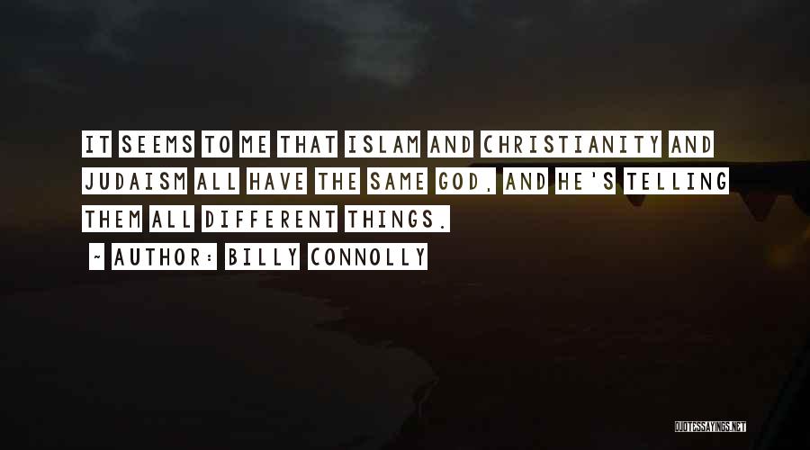 Billy Connolly Quotes: It Seems To Me That Islam And Christianity And Judaism All Have The Same God, And He's Telling Them All