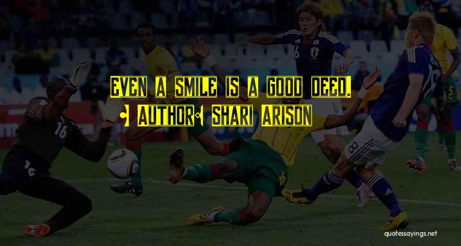 Shari Arison Quotes: Even A Smile Is A Good Deed.