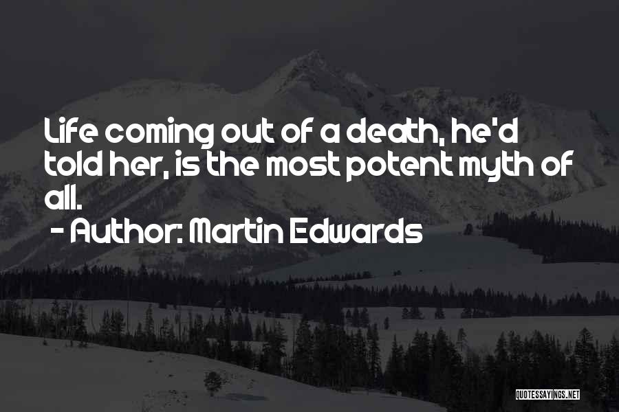 Martin Edwards Quotes: Life Coming Out Of A Death, He'd Told Her, Is The Most Potent Myth Of All.