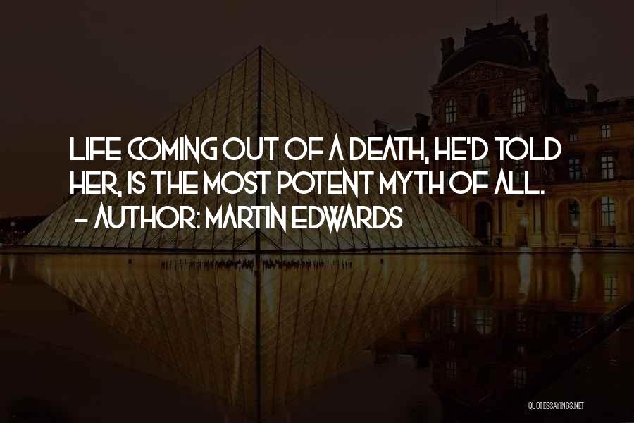 Martin Edwards Quotes: Life Coming Out Of A Death, He'd Told Her, Is The Most Potent Myth Of All.