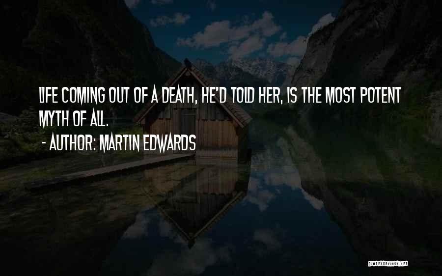 Martin Edwards Quotes: Life Coming Out Of A Death, He'd Told Her, Is The Most Potent Myth Of All.