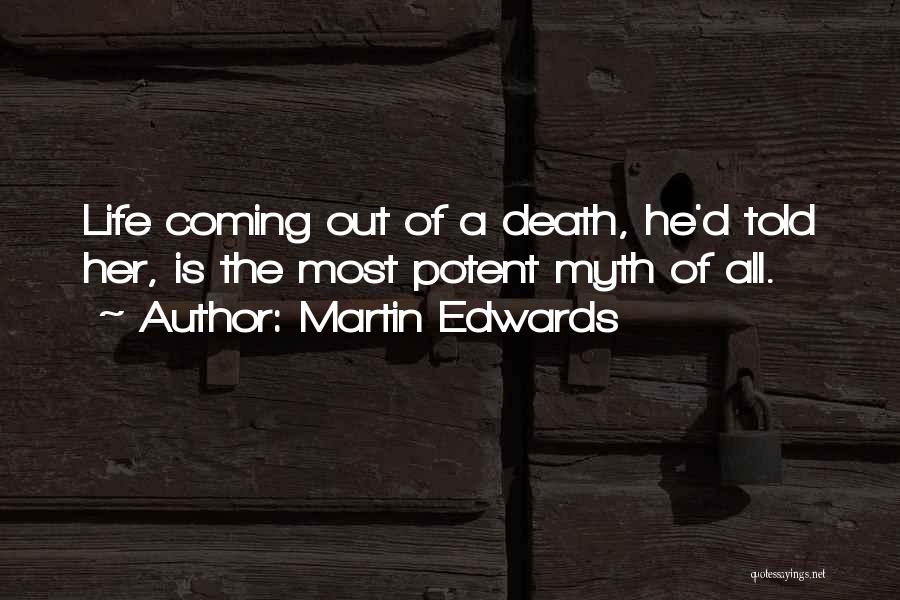 Martin Edwards Quotes: Life Coming Out Of A Death, He'd Told Her, Is The Most Potent Myth Of All.