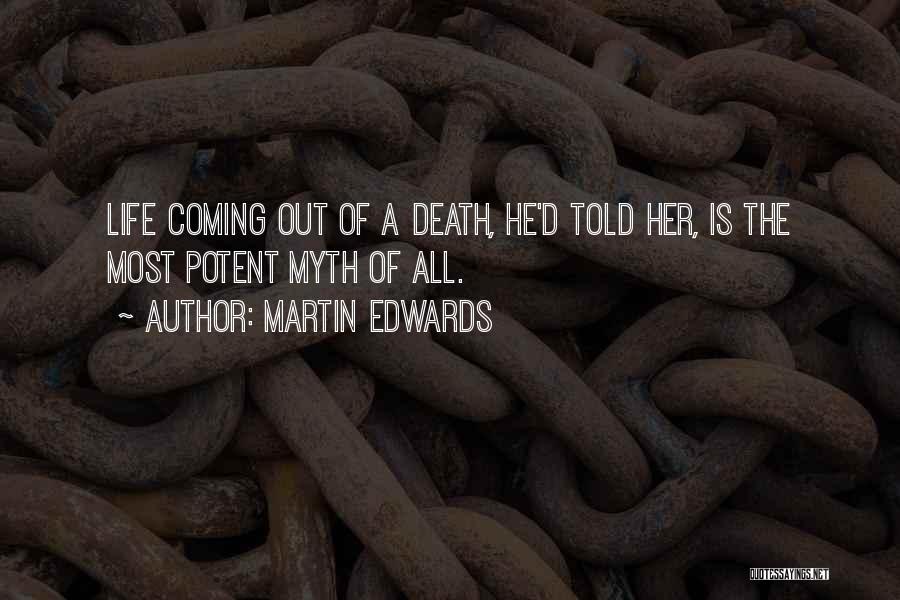 Martin Edwards Quotes: Life Coming Out Of A Death, He'd Told Her, Is The Most Potent Myth Of All.