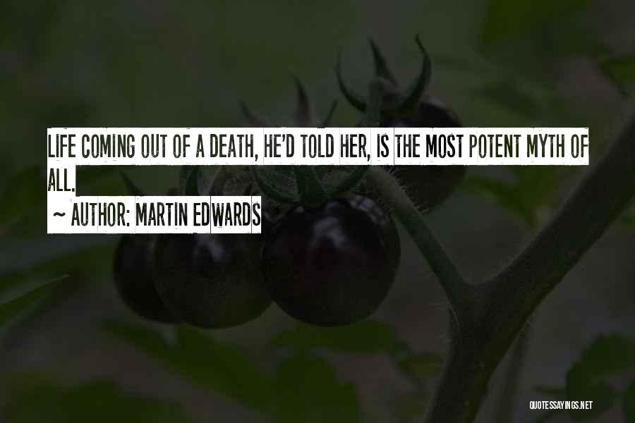 Martin Edwards Quotes: Life Coming Out Of A Death, He'd Told Her, Is The Most Potent Myth Of All.