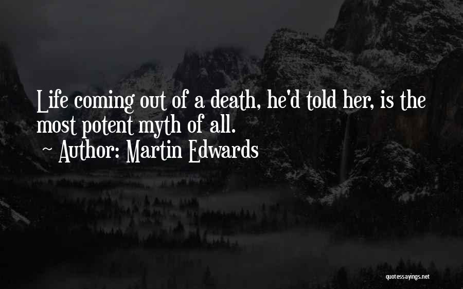 Martin Edwards Quotes: Life Coming Out Of A Death, He'd Told Her, Is The Most Potent Myth Of All.