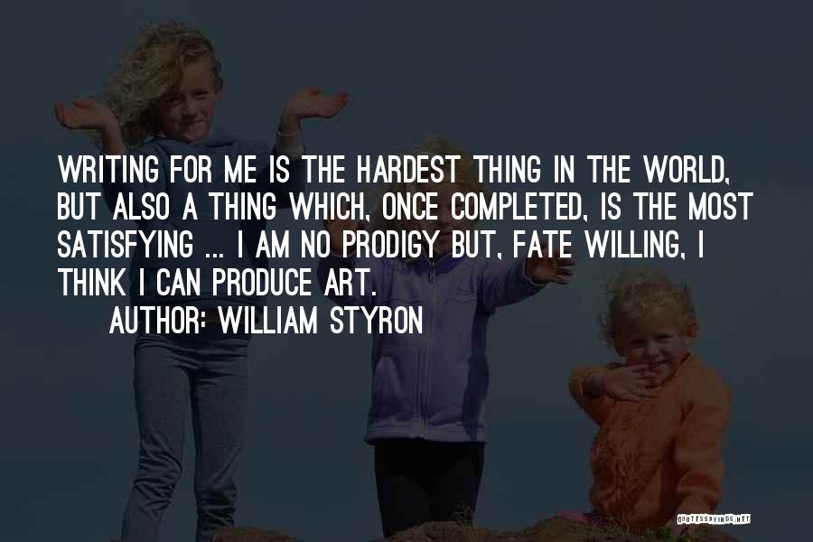 William Styron Quotes: Writing For Me Is The Hardest Thing In The World, But Also A Thing Which, Once Completed, Is The Most
