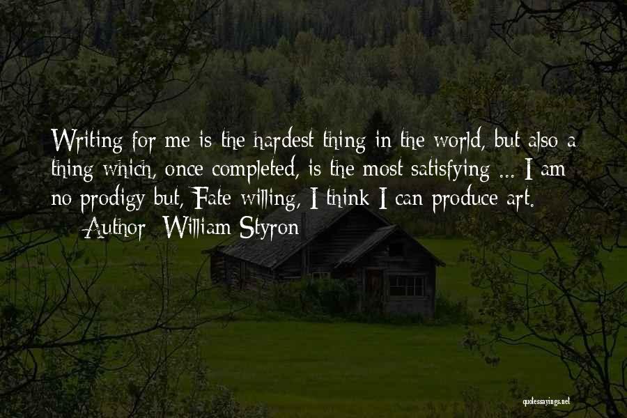 William Styron Quotes: Writing For Me Is The Hardest Thing In The World, But Also A Thing Which, Once Completed, Is The Most