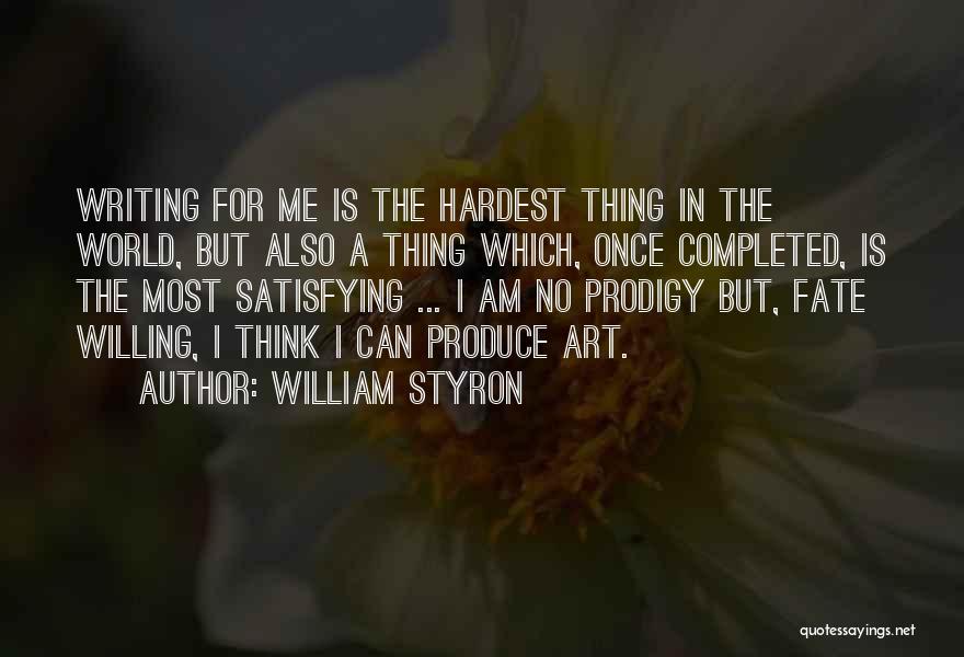 William Styron Quotes: Writing For Me Is The Hardest Thing In The World, But Also A Thing Which, Once Completed, Is The Most