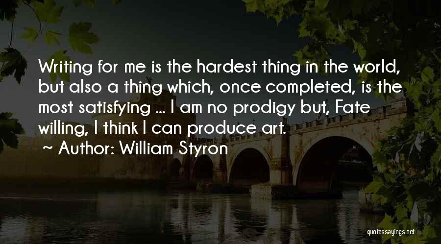 William Styron Quotes: Writing For Me Is The Hardest Thing In The World, But Also A Thing Which, Once Completed, Is The Most