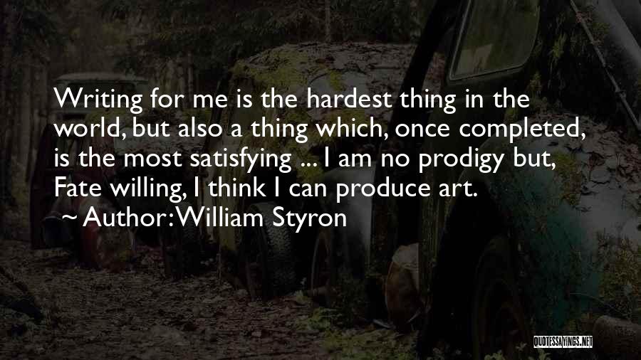 William Styron Quotes: Writing For Me Is The Hardest Thing In The World, But Also A Thing Which, Once Completed, Is The Most