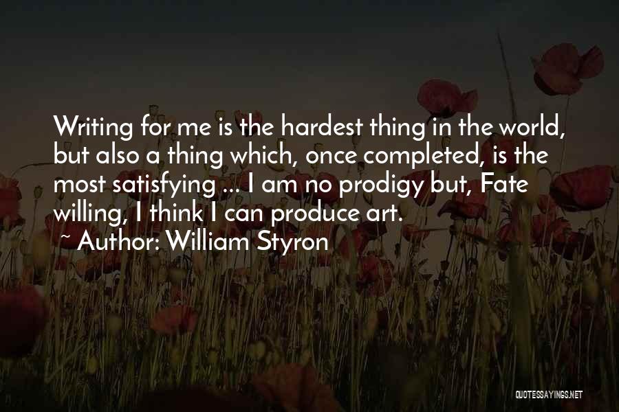 William Styron Quotes: Writing For Me Is The Hardest Thing In The World, But Also A Thing Which, Once Completed, Is The Most