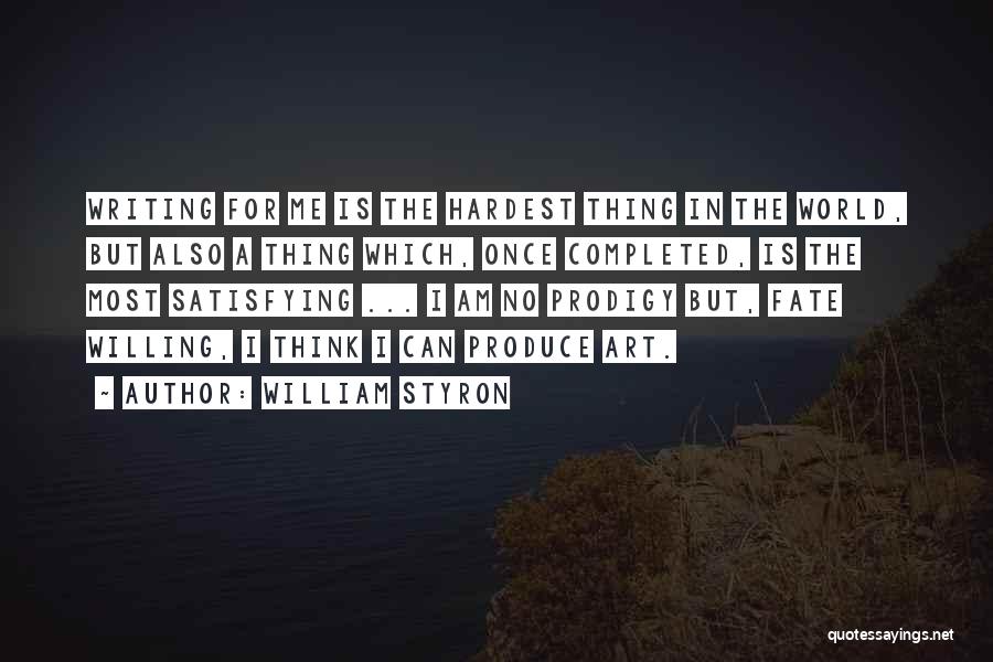 William Styron Quotes: Writing For Me Is The Hardest Thing In The World, But Also A Thing Which, Once Completed, Is The Most