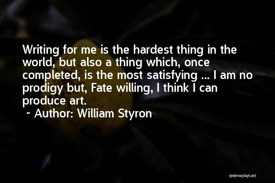 William Styron Quotes: Writing For Me Is The Hardest Thing In The World, But Also A Thing Which, Once Completed, Is The Most