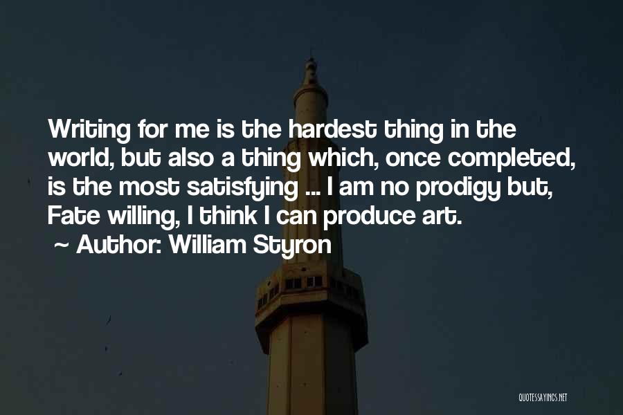 William Styron Quotes: Writing For Me Is The Hardest Thing In The World, But Also A Thing Which, Once Completed, Is The Most